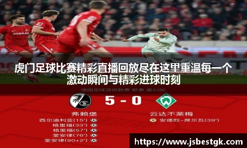 虎门足球比赛精彩直播回放尽在这里重温每一个激动瞬间与精彩进球时刻