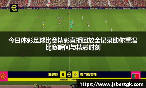 今日体彩足球比赛精彩直播回放全记录助你重温比赛瞬间与精彩时刻