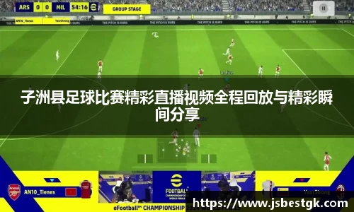 子洲县足球比赛精彩直播视频全程回放与精彩瞬间分享