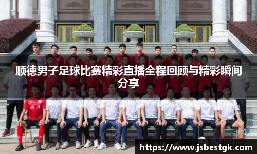顺德男子足球比赛精彩直播全程回顾与精彩瞬间分享