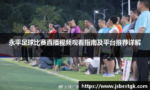 永平足球比赛直播视频观看指南及平台推荐详解