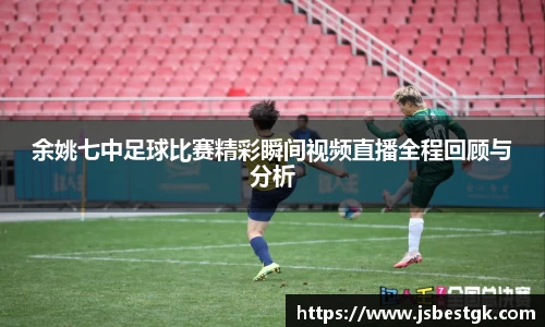 余姚七中足球比赛精彩瞬间视频直播全程回顾与分析