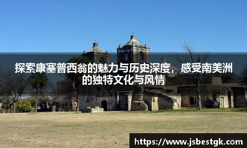 探索康塞普西翁的魅力与历史深度，感受南美洲的独特文化与风情