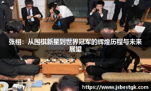 张栩：从围棋新星到世界冠军的辉煌历程与未来展望
