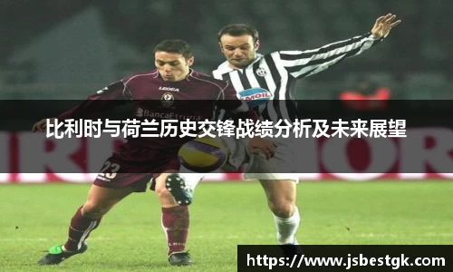 比利时与荷兰历史交锋战绩分析及未来展望