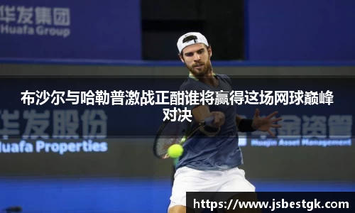 布沙尔与哈勒普激战正酣谁将赢得这场网球巅峰对决