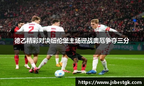 德乙精彩对决纽伦堡主场迎战奥厄争夺三分