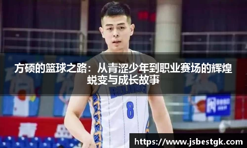 方硕的篮球之路：从青涩少年到职业赛场的辉煌蜕变与成长故事
