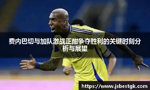 费内巴切与加队激战正酣争夺胜利的关键时刻分析与展望